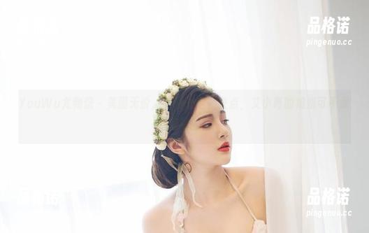 YouWu尤物馆-艾小青 YouWu尤物馆 - 美图无价,下载一定要快点,艾小青的姐姐可不是随便见的!